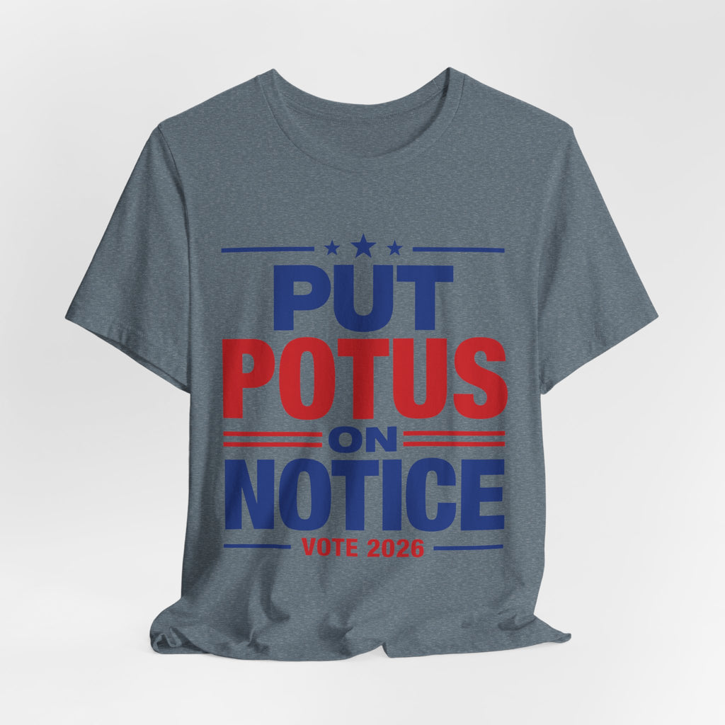 Put POTUS on Notice T-Shirt | Vote 2026 Political Tee, Patriotic Red Blue