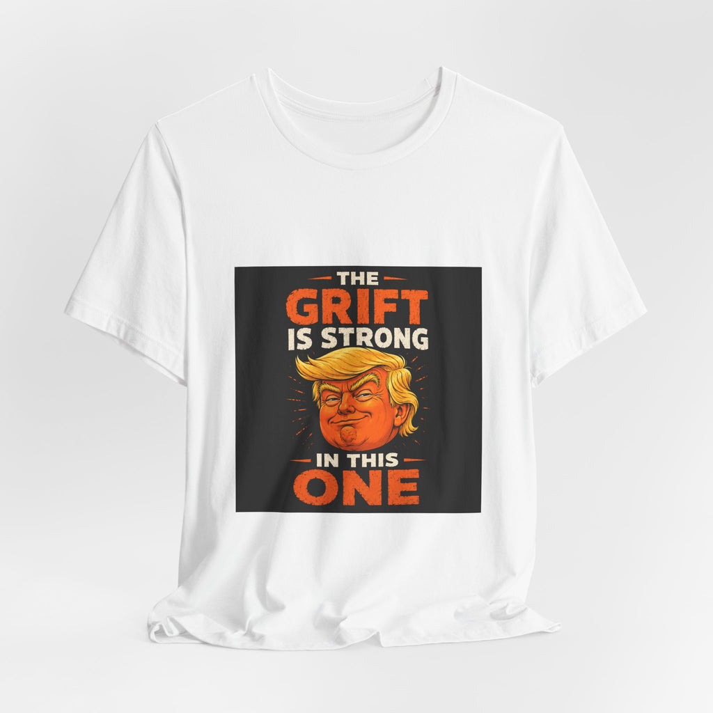 T-Shirt — “The Grift Is Strong In This One” Political Parody Tee
