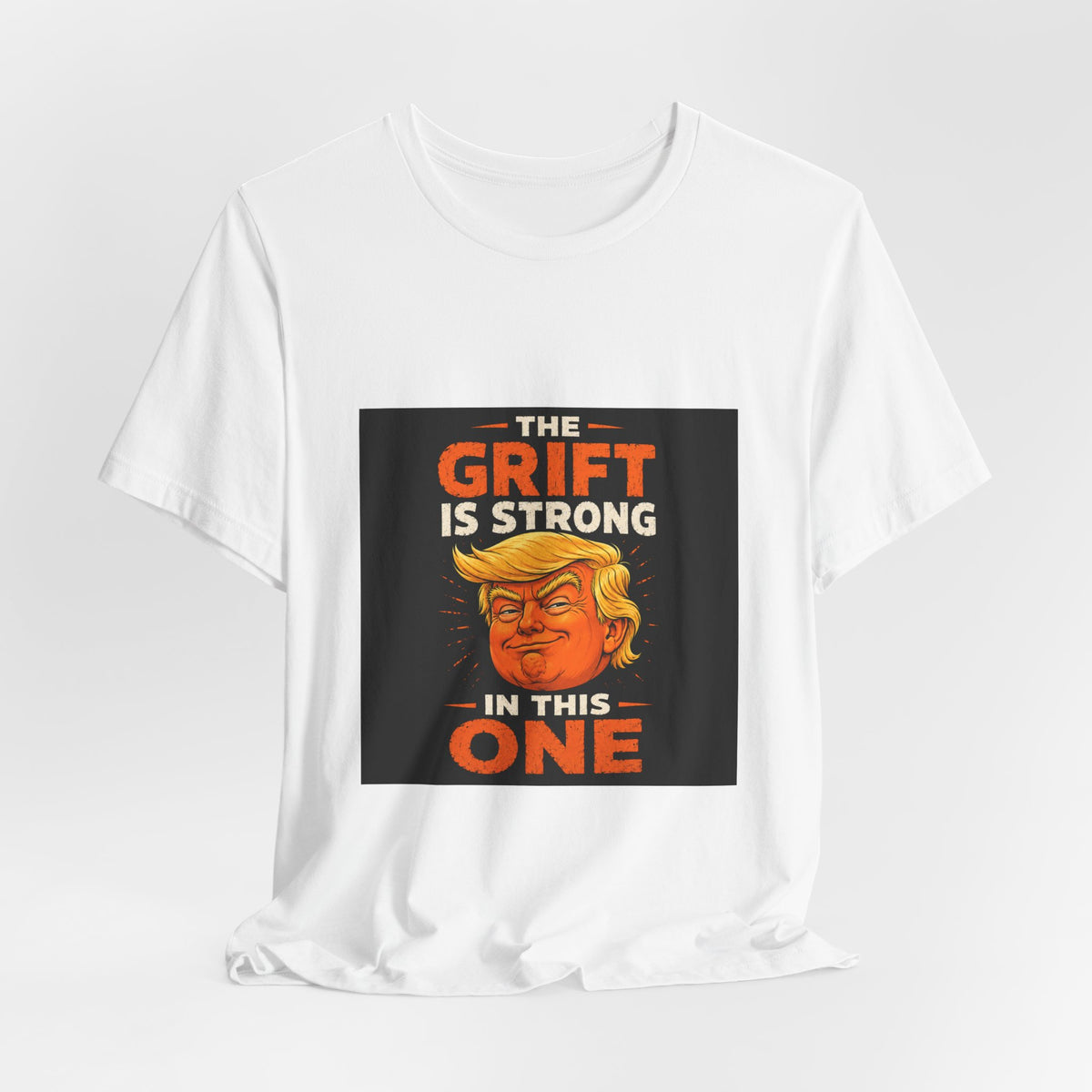 T-Shirt — “The Grift Is Strong In This One” Political Parody Tee