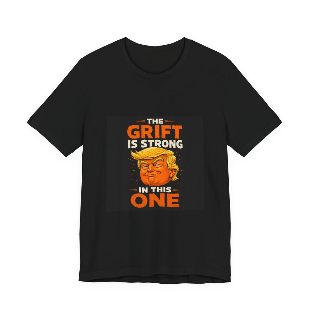 T-Shirt — “The Grift Is Strong In This One” Political Parody Tee