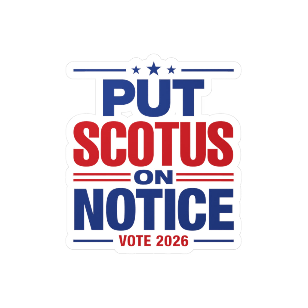 Put SCOTUS on Notice Vinyl Sticker — Vote 2026 Political Decal