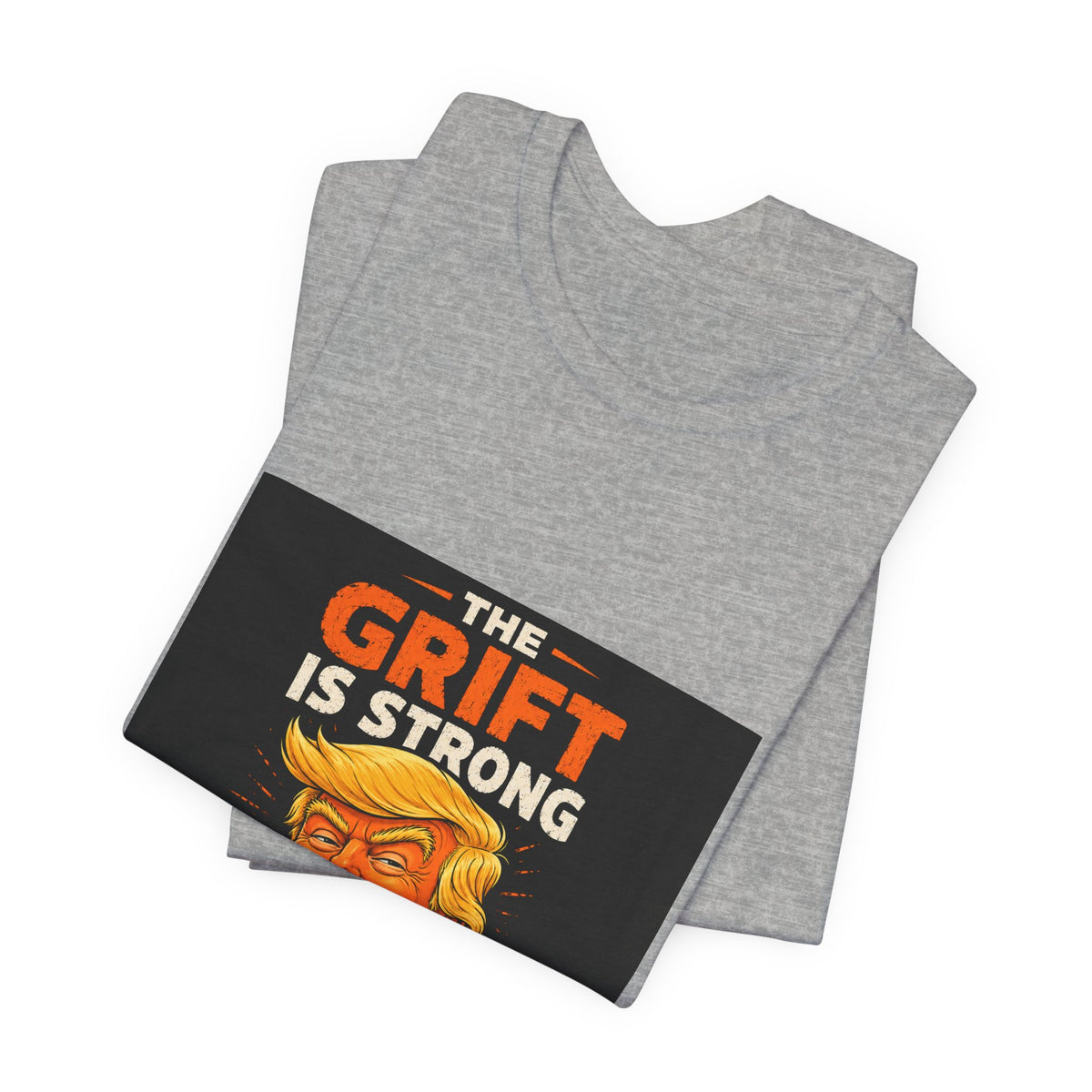 T-Shirt — “The Grift Is Strong In This One” Political Parody Tee
