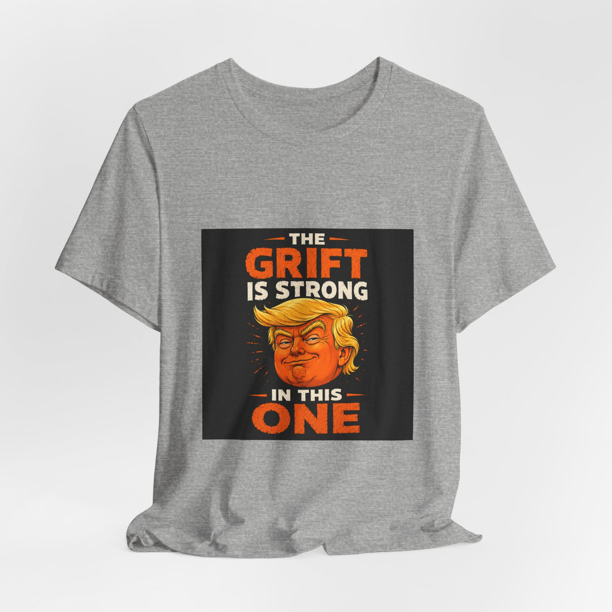 T-Shirt — “The Grift Is Strong In This One” Political Parody Tee