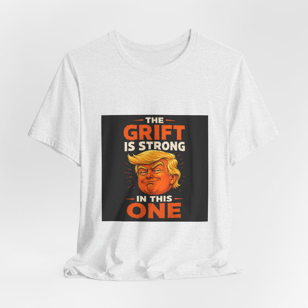 T-Shirt — “The Grift Is Strong In This One” Political Parody Tee