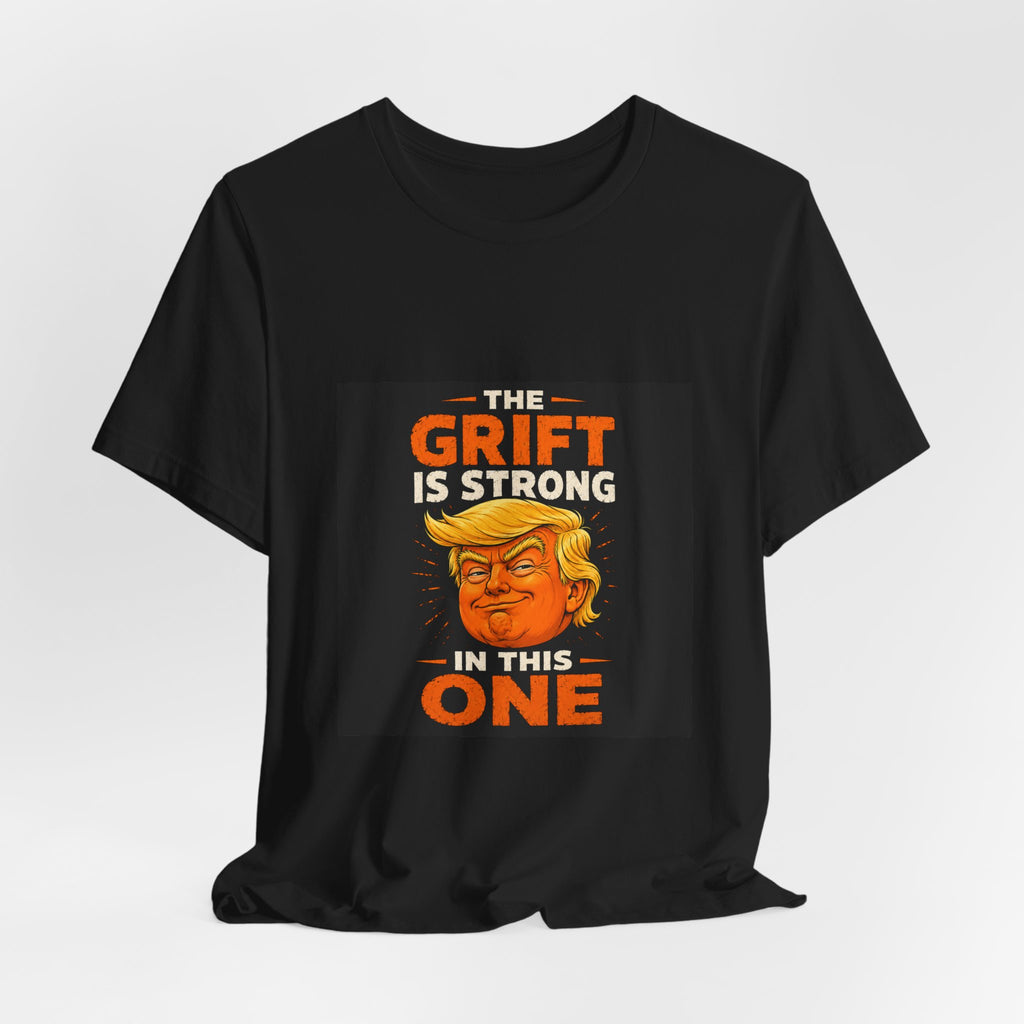 T-Shirt — “The Grift Is Strong In This One” Political Parody Tee