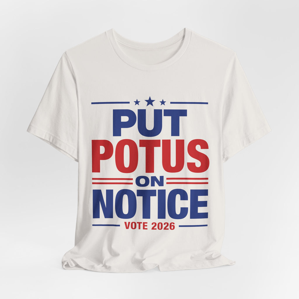 Put POTUS on Notice T-Shirt | Vote 2026 Political Tee, Patriotic Red Blue