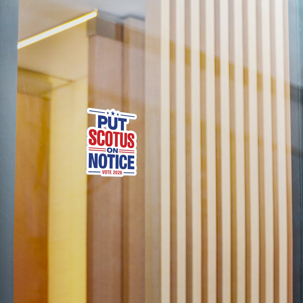 Put SCOTUS on Notice Vinyl Sticker — Vote 2026 Political Decal
