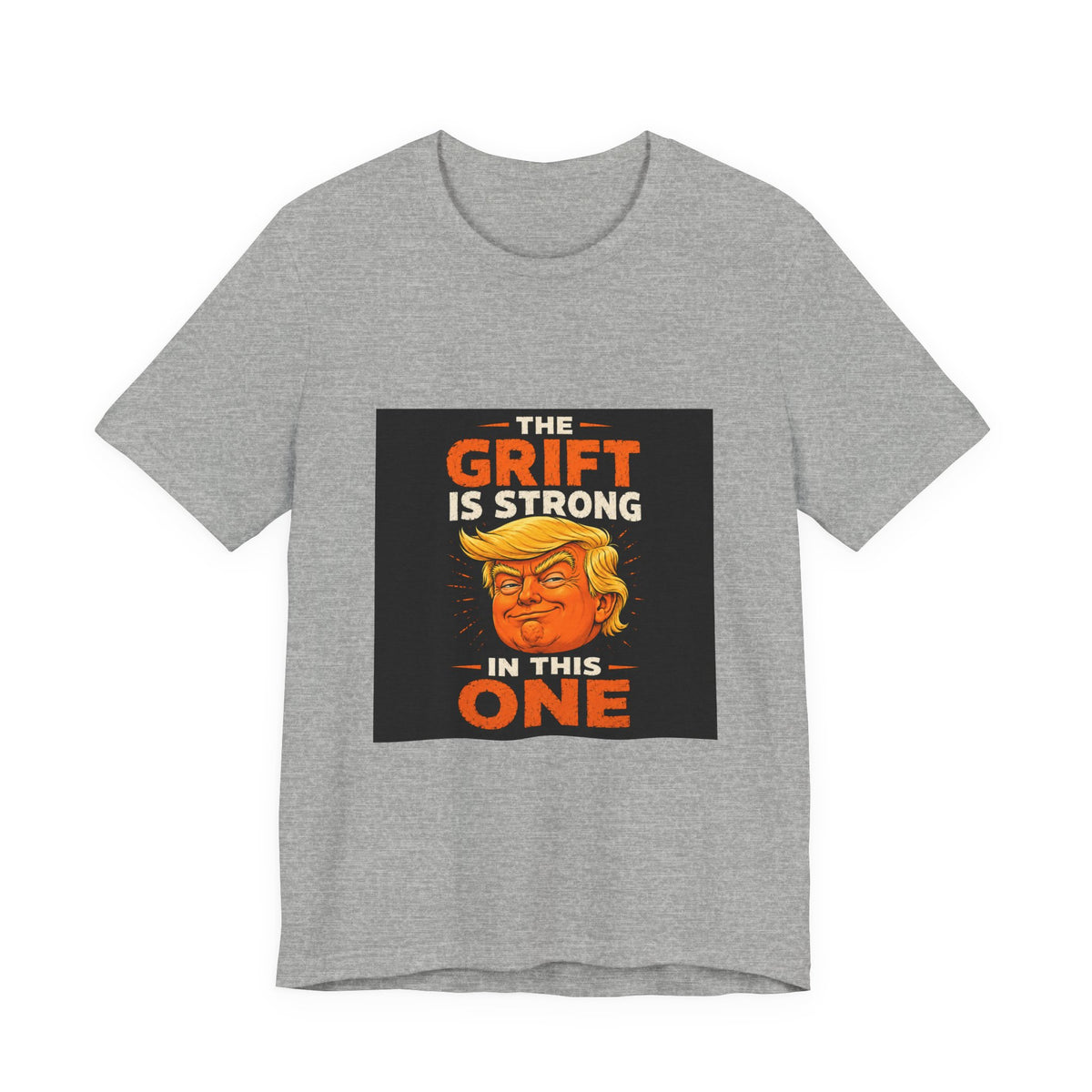T-Shirt — “The Grift Is Strong In This One” Political Parody Tee