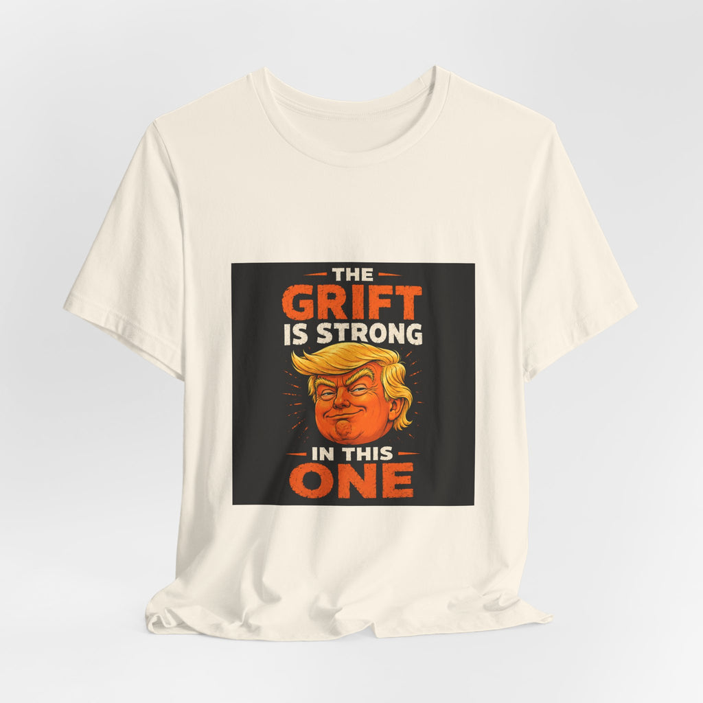 T-Shirt — “The Grift Is Strong In This One” Political Parody Tee