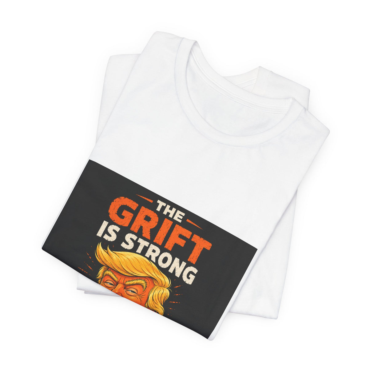 T-Shirt — “The Grift Is Strong In This One” Political Parody Tee