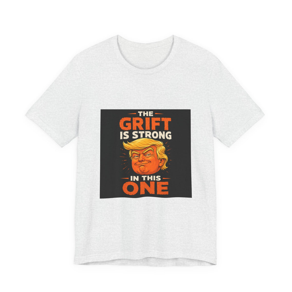 T-Shirt — “The Grift Is Strong In This One” Political Parody Tee